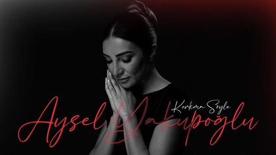 Aysel Yakupoğlu Korkma Söyle