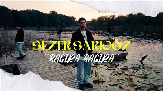 Sezer Sarıgöz Bağıra Bağıra