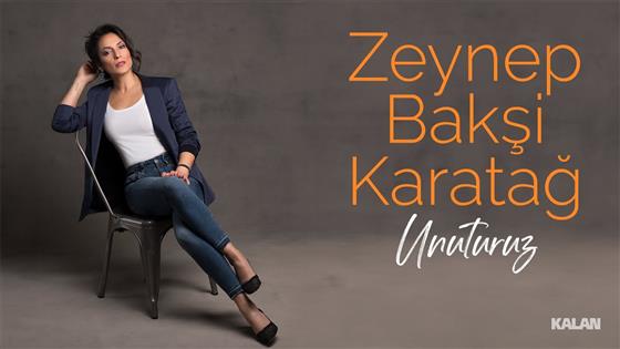 Zeynep Bakşi Karatağ Unuturuz